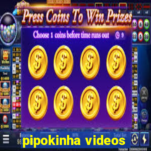 pipokinha videos